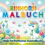 Einhorn Malbuch - Mein fantastisches Ausmalbuch für Mädchen ab 4 Jahren Einhorn Malbuch - Mein fantastisches Ausmalbuch für Mädchen ab 4 Jahren