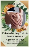 23 Pain-Erasing Tricks to Banish Arthritis Agony In 14 Days 23 Pain-Erasing Tricks to Banish Arthritis Agony In 14 Days