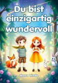 Du bist einzigartig wundervoll - Geschichten über Selbstvertrauen, Stärke und Mut Du bist einzigartig wundervoll - Geschichten über Selbstvertrauen, Stärke und Mut