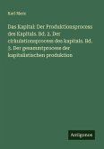 Das Kapital: Der Produktionsprocess des Kapitals. Bd. 2. Der cirkulationsprocess des kapitals. Bd. 3. Der gesammtprocess der kapitalistischen produktion