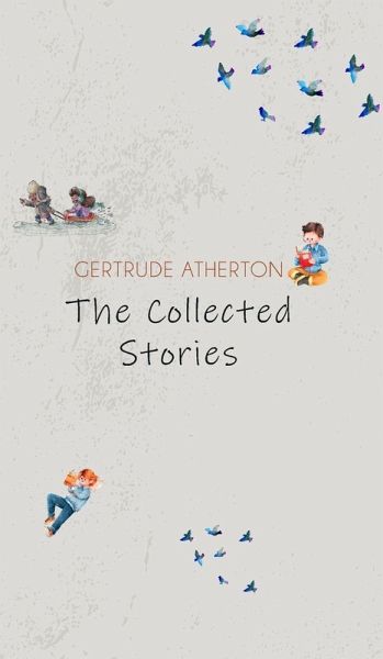 The Collected Stories of Gertrude Atherton The Collected Stories of Gertrude Atherton