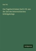 Das Tagebuch Kaiser Karl's VII. aus der Zeit des österreichischen Erbfolgekriegs