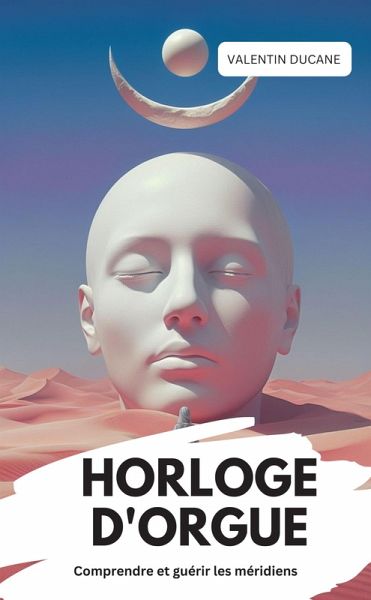 HORLOGE D'ORGUE Comprendre et guérir les méridiens (eBook, ePUB)
