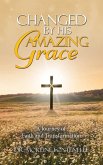 Changed By His Amazing Grace Changed By His Amazing Grace