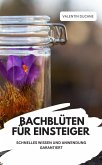 BACHBLÜTEN FÜR EINSTEIGER - SCHNELLES WISSEN UND ANWENDUNG GARANTIERT (eBook, ePUB)