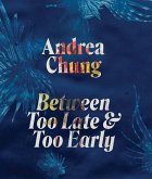 Andrea Chung: Between Too Late and Too Early Andrea Chung: Between Too Late and Too Early
