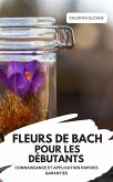 FLEURS DE BACH POUR LES DÉBUTANTS - CONNAISSANCE ET APPLICATION RAPIDES GARANTIES (eBook, ePUB)