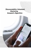 Discoverability Unlocked: Mastering Amazon's Algorithm (eBook, ePUB) Discoverability Unlocked: Mastering Amazon's Algorithm (eBook, ePUB)
