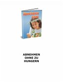 Abnehmen ohne zu hungern! Wie haben gute Nachrichten für Sie - Sie müssen nicht hungern um abzunehmen! (eBook, ePUB) Abnehmen ohne zu hungern! Wie haben gute Nachrichten für Sie - Sie müssen nicht hungern um abzunehmen! (eBook, ePUB)