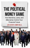 The Political Money Game : How Elections, Laws, and Billionaires Control Your Financial Future (eBook, ePUB) The Political Money Game : How Elections, Laws, and Billionaires Control Your Financial Future (eBook, ePUB)