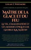 Maître de la glace et du feu: La vie, l'imagination et les mondes épiques de George R.R. Martin (eBook, ePUB)