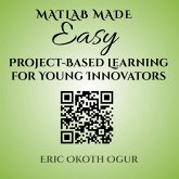 MATLAB Made Easy: Project-Based Learning for Young Innovators (eBook, ePUB) MATLAB Made Easy: Project-Based Learning for Young Innovators (eBook, ePUB)