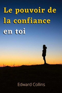 Cover Le pouvoir de la confiance en toi. Apprends à améliorer ton estime de toi, à vaincre tes peurs et à améliorer ta vie en obtenant la meilleure version de toi-même (eBook, ePUB)