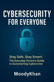 Cybersecurity for Everyone: Stay Safe, Stay Smart: The Everyday Person's Guide to Outsmarting Cybercrime (eBook, ePUB) Cybersecurity for Everyone: Stay Safe, Stay Smart: The Everyday Person's Guide to Outsmarting Cybercrime (eBook, ePUB)