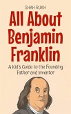 All About Benjamin Franklin: A Kid's Guide to the Founding Father and Inventor (Knowledge Books For Kids, #28) (eBook, ePUB)