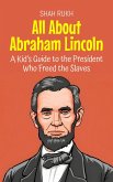 All About Abraham Lincoln: A Kid's Guide to the President Who Freed the Slaves (Knowledge Books For Kids, #30) (eBook, ePUB)
