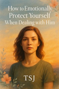 How to Emotionally Protect Yourself When Dealing with Him (eBook, ePUB) - Tjs
