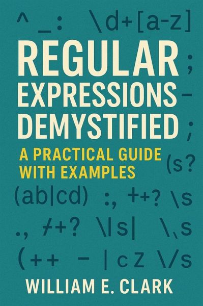 Regular Expressions Demystified: A Practical Guide with Examples (eBook, ePUB) Regular Expressions Demystified: A Practical Guide with Examples (eBook, ePUB)