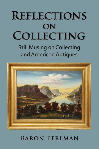 Reflections on Collecting: Still Musing on Collecting and American Antiques (Musings on Collecting, #3) (eBook, ePUB) Reflections on Collecting: Still Musing on Collecting and American Antiques (Musings on Collecting, #3) (eBook, ePUB)