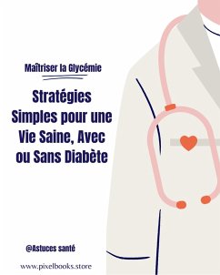 Maîtriser la Glycémie : Stratégies Simples pour une Vie Saine, Avec ou Sans Diabète (SANTE ET BIEN - ETRE, #1) (eBook, ePUB) Cover Maîtriser la Glycémie : Stratégies Simples pour une Vie Saine, Avec ou Sans Diabète (SANTE ET BIEN - ETRE, #1) (eBook, ePUB)