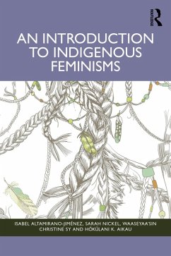 An Introduction to Indigenous Feminisms (eBook, PDF) - Altamirano-Jiménez, Isabel; Nickel, Sarah; Sy, waaseyaa'sin Christine; Aikau, Hokulani K.