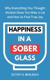 Happiness in a Sober Glass: Why Everything You Thought Alcohol Gave You Was a Lie and How to Find True Joy (eBook, ePUB)