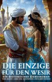 Die Einzige für den Wesir: Ein historischer Liebesroman über Macht, Liebe und Versöhnung zwischen Feinden (eBook, ePUB) Die Einzige für den Wesir: Ein historischer Liebesroman über Macht, Liebe und Versöhnung zwischen Feinden (eBook, ePUB)