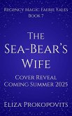 The Sea-Bear's Wife (Regency Magic Faerie Tales, #7) (eBook, ePUB) The Sea-Bear's Wife (Regency Magic Faerie Tales, #7) (eBook, ePUB)