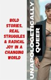 Unapologetically Queer: Bold Stories, Real Struggles & Radical Joy in a Changing World (eBook, ePUB) Unapologetically Queer: Bold Stories, Real Struggles & Radical Joy in a Changing World (eBook, ePUB)
