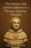 The Islamic and Jewish Influences on Thomas Aquinas' Thought (eBook, ePUB) The Islamic and Jewish Influences on Thomas Aquinas' Thought (eBook, ePUB)