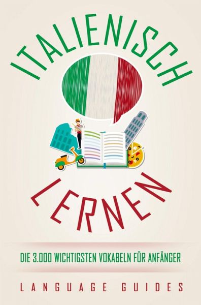 Italienisch lernen: die 3.000 wichtigsten Vokabeln für Anfänger Italienisch lernen: die 3.000 wichtigsten Vokabeln für Anfänger