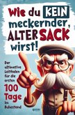 Wie du kein meckernder alter Sack wirst Wie du kein meckernder alter Sack wirst