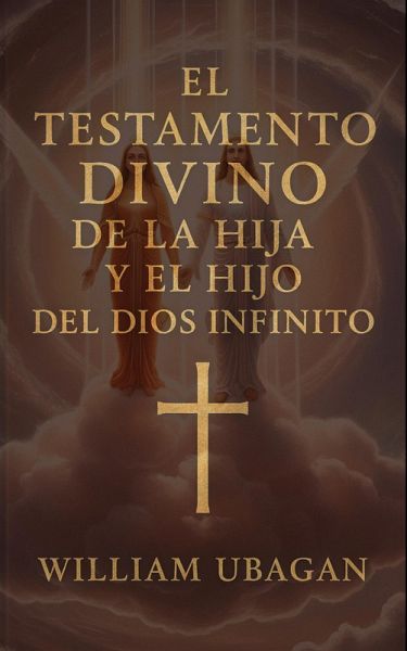 El Testamento Divino de la Hija y el Hijo del Dios Infinito (eBook, ePUB) El Testamento Divino de la Hija y el Hijo del Dios Infinito (eBook, ePUB)