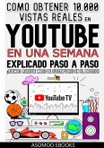 Como obtener 10,000 vistas reales en youtube en una semana explicado pasó a paso (eBook, ePUB)