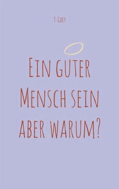 Ein guter Mensch sein aber warum? (eBook, ePUB)