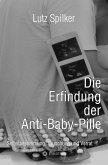 Die Erfindung der Anti-Baby-Pille (eBook, ePUB) Die Erfindung der Anti-Baby-Pille (eBook, ePUB)