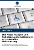 Die Auswirkungen von Substanzkonsumstörungen als sekundäre Behinderung Die Auswirkungen von Substanzkonsumstörungen als sekundäre Behinderung
