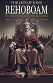 The Life of King Rehoboam The Life of King Rehoboam
