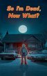 So I'm Dead, Now What? - Bild 1