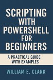 Scripting with PowerShell for Beginners: A Practical Guide with Examples (eBook, ePUB) Scripting with PowerShell for Beginners: A Practical Guide with Examples (eBook, ePUB)