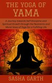 The Yoga of Yama: A Journey towards Self-Discipline and Spiritual Growth through the Restraints and Moral Vows of Yoga for a Fulfilling Life (eBook, ePUB) The Yoga of Yama: A Journey towards Self-Discipline and Spiritual Growth through the Restraints and Moral Vows of Yoga for a Fulfilling Life (eBook, ePUB)