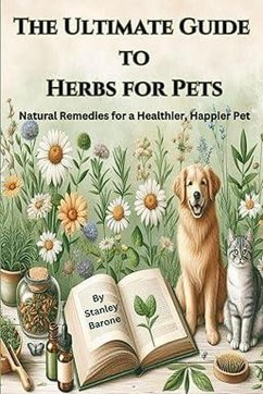 Cover The Ultimate Guide to Herbs for Pets Natural Remedies for a Healthier, Happier Pet (eBook, ePUB)