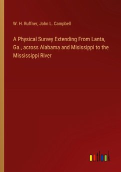A Physical Survey Extending From Lanta, Ga., across Alabama and Misissippi to the Mississippi River A Physical Survey Extending From Lanta, Ga., across Alabama and Misissippi to the Mississippi River