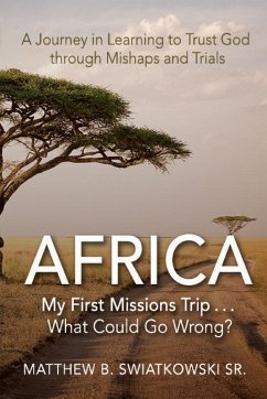 Africa-My First Missions Trip . . . What Could Go Wrong? - Swiatkowski, Matthew B