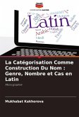 La Catégorisation Comme Construction Du Nom : Genre, Nombre et Cas en Latin La Catégorisation Comme Construction Du Nom : Genre, Nombre et Cas en Latin
