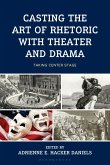 Casting the Art of Rhetoric with Theater and Drama Casting the Art of Rhetoric with Theater and Drama