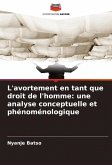 L'avortement en tant que droit de l'homme: une analyse conceptuelle et phénoménologique L'avortement en tant que droit de l'homme: une analyse conceptuelle et phénoménologique