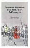 Dünyanin Sonundan Cok da Bir Sey Beklemeyin Dünyanin Sonundan Cok da Bir Sey Beklemeyin
