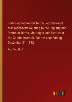 Forty-Second Report to the Legislature of Massachusetts Relating to the Registry and Return of Births, Marriages, and Deaths in the Commonwealth, For the Year Ending December 31, 1883 Forty-Second Report to the Legislature of Massachusetts Relating to the Registry and Return of Births, Marriages, and Deaths in the Commonwealth, For the Year Ending December 31, 1883
