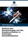 Einfluss des Markenimages auf das Kundenverhalten in britischen Geschäftsbanken Einfluss des Markenimages auf das Kundenverhalten in britischen Geschäftsbanken